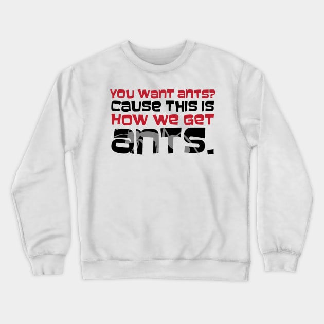 Do You Want Ants? Crewneck Sweatshirt by Venus Complete